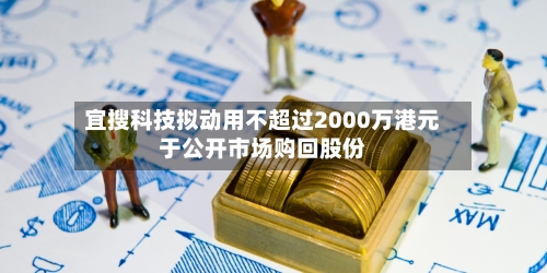 宜搜科技拟动用不超过2000万港元于公开市场购回股份