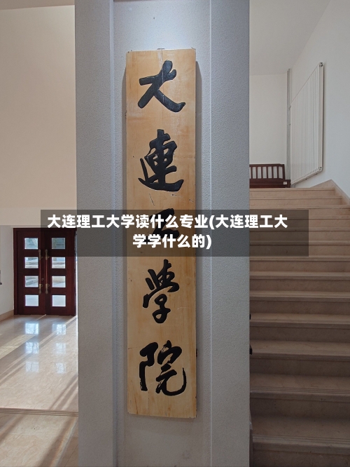 大连理工大学读什么专业(大连理工大学学什么的)