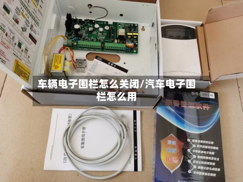 车辆电子围栏怎么关闭/汽车电子围栏怎么用