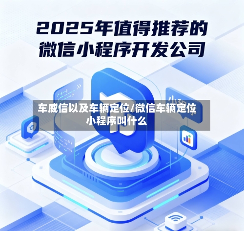 车威信以及车辆定位/微信车辆定位小程序叫什么