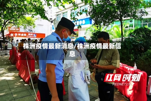 株洲疫情最新消息/株洲疫情最新信息