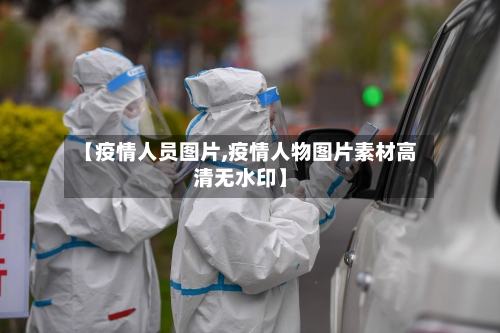 【疫情人员图片,疫情人物图片素材高清无水印】-第2张图片