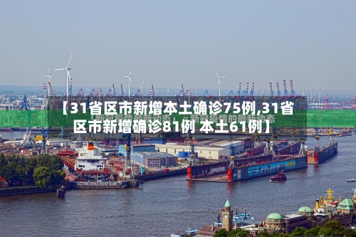【31省区市新增本土确诊75例,31省区市新增确诊81例 本土61例】-第2张图片