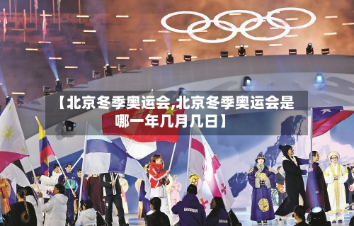 【北京冬季奥运会,北京冬季奥运会是哪一年几月几日】