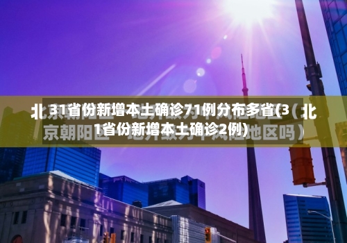 31省份新增本土确诊71例分布多省(31省份新增本土确诊2例)-第3张图片