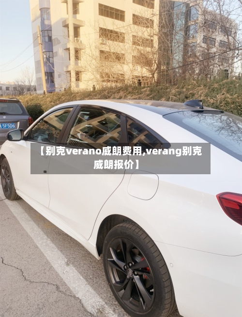 【别克verano威朗费用,verang别克威朗报价】