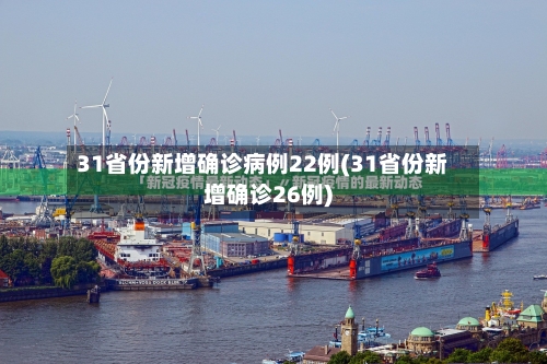 31省份新增确诊病例22例(31省份新增确诊26例)-第2张图片