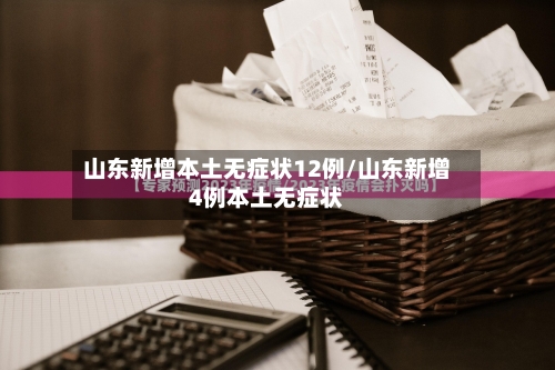 山东新增本土无症状12例/山东新增4例本土无症状