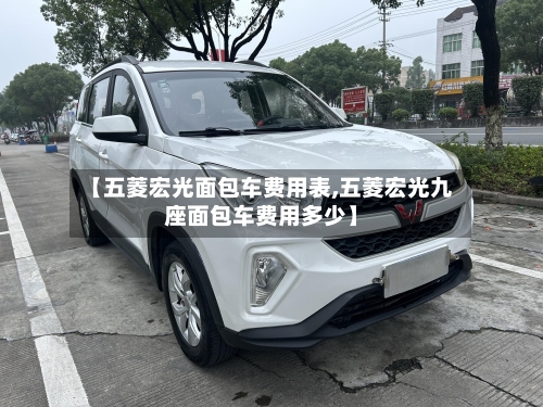 【五菱宏光面包车费用表,五菱宏光九座面包车费用多少】-第2张图片