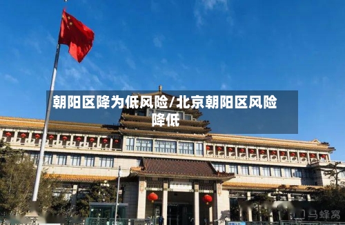朝阳区降为低风险/北京朝阳区风险降低