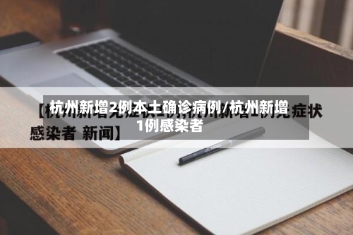 杭州新增2例本土确诊病例/杭州新增1例感染者-第3张图片