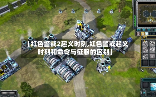【红色警戒2起义时刻,红色警戒起义时刻和命令与征服的区别】