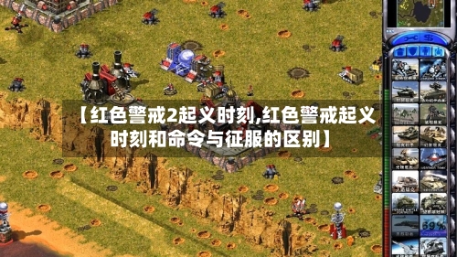 【红色警戒2起义时刻,红色警戒起义时刻和命令与征服的区别】-第2张图片
