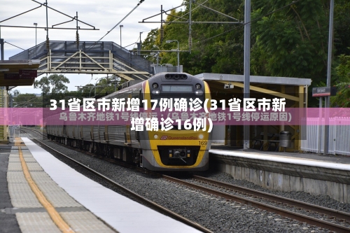 31省区市新增17例确诊(31省区市新增确诊16例)