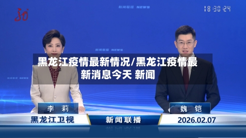 黑龙江疫情最新情况/黑龙江疫情最新消息今天 新闻-第2张图片