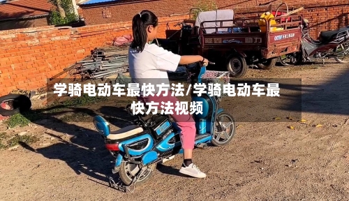 学骑电动车最快方法/学骑电动车最快方法视频-第3张图片