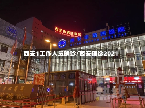 西安1工作人员确诊/西安确诊2021