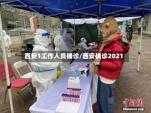 西安1工作人员确诊/西安确诊2021-第2张图片