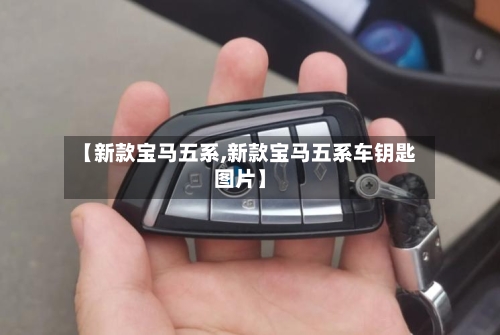【新款宝马五系,新款宝马五系车钥匙图片】-第2张图片