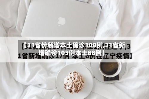 【31省份新增本土确诊108例,31省新增确诊103例本土88例】