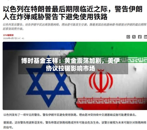 博时基金王祥：黄金震荡加剧，美伊协议拉锯影响市场