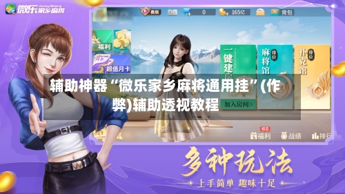 辅助神器“微乐家乡麻将通用挂”(作弊)辅助透视教程