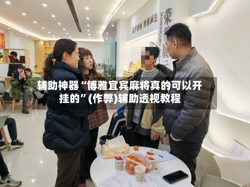 辅助神器“博雅宜宾麻将真的可以开挂的”(作弊)辅助透视教程