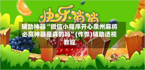 辅助神器“微信小程序开心泉州麻将必赢神器是真的吗”(作弊)辅助透视教程