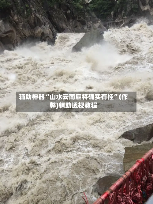 辅助神器“山水云南麻将确实有挂”(作弊)辅助透视教程