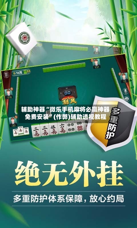 辅助神器“微乐手机麻将必赢神器免费安装”(作弊)辅助透视教程