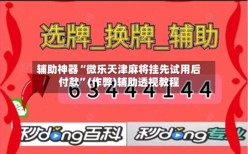 辅助神器“微乐天津麻将挂先试用后付款”(作弊)辅助透视教程