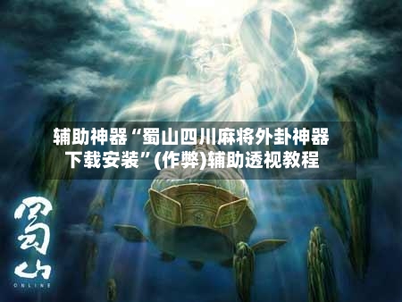辅助神器“蜀山四川麻将外卦神器下载安装”(作弊)辅助透视教程