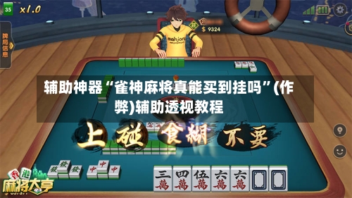 辅助神器“雀神麻将真能买到挂吗”(作弊)辅助透视教程