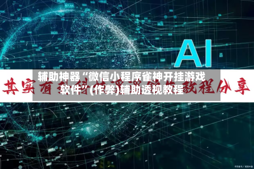 辅助神器“微信小程序雀神开挂游戏软件”(作弊)辅助透视教程-第3张图片
