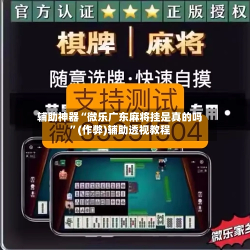 辅助神器“微乐广东麻将挂是真的吗”(作弊)辅助透视教程