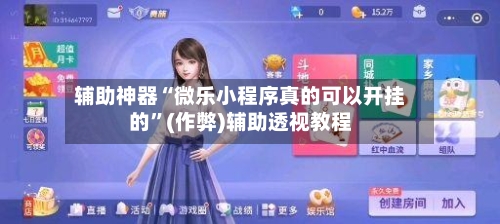 辅助神器“微乐小程序真的可以开挂的”(作弊)辅助透视教程