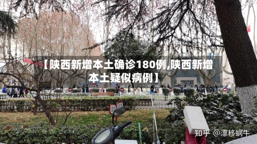 【陕西新增本土确诊180例,陕西新增本土疑似病例】-第2张图片