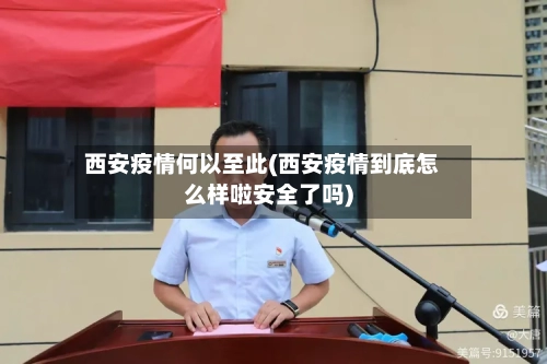 西安疫情何以至此(西安疫情到底怎么样啦安全了吗)
