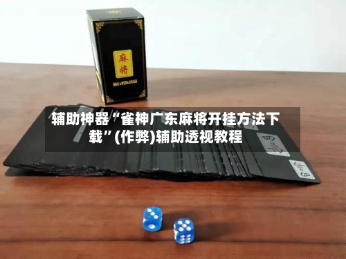 辅助神器“雀神广东麻将开挂方法下载”(作弊)辅助透视教程-第3张图片