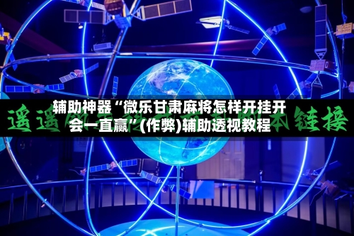 辅助神器“微乐甘肃麻将怎样开挂开会一直赢”(作弊)辅助透视教程-第2张图片