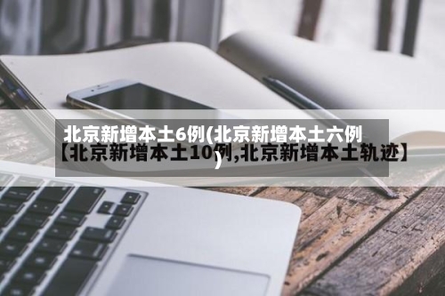 北京新增本土6例(北京新增本土六例)