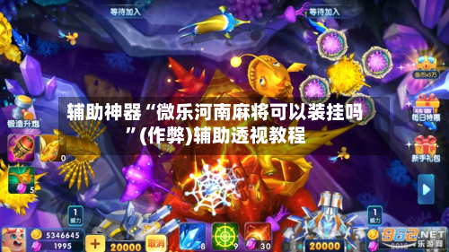 辅助神器“微乐河南麻将可以装挂吗”(作弊)辅助透视教程-第2张图片