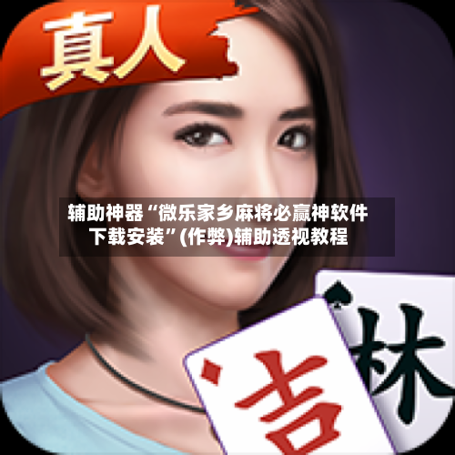 辅助神器“微乐家乡麻将必赢神软件下载安装”(作弊)辅助透视教程