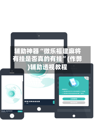 辅助神器“微乐福建麻将有挂是否真的有挂”(作弊)辅助透视教程