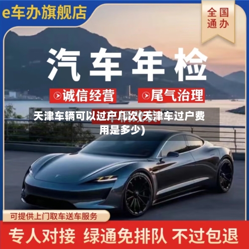 天津车辆可以过户几次(天津车过户费用是多少)