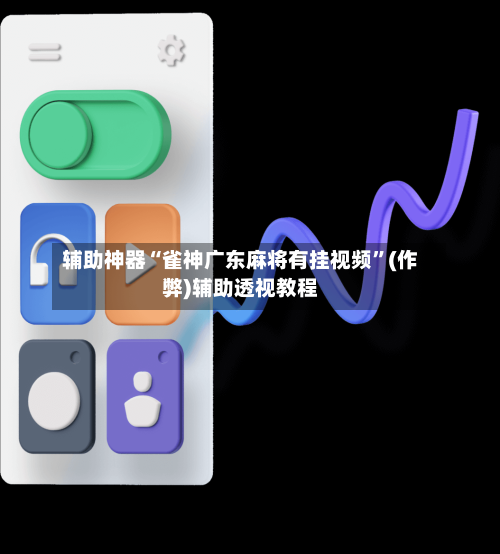 辅助神器“雀神广东麻将有挂视频	”(作弊)辅助透视教程-第3张图片
