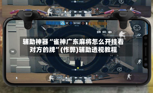 辅助神器“雀神广东麻将怎么开挂看对方的牌”(作弊)辅助透视教程-第3张图片
