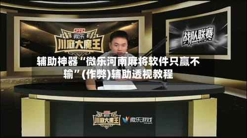 辅助神器“微乐河南麻将软件只赢不输”(作弊)辅助透视教程