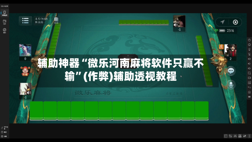 辅助神器“微乐河南麻将软件只赢不输	”(作弊)辅助透视教程-第2张图片