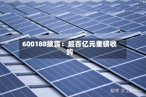 600188披露：超百亿元重磅收购
